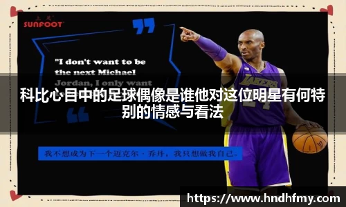 科比心目中的足球偶像是谁他对这位明星有何特别的情感与看法
